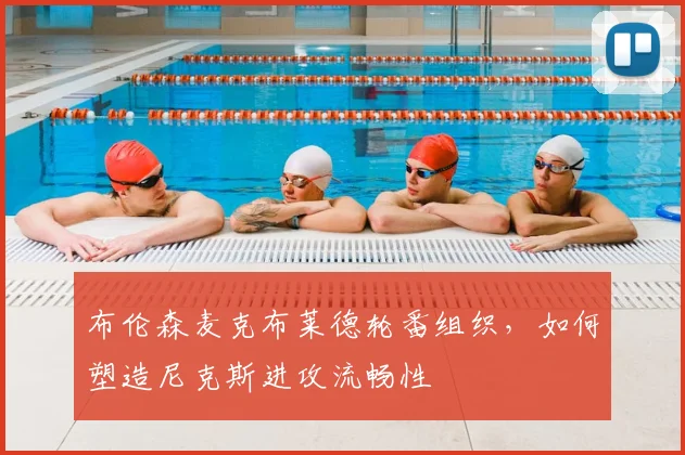 布伦森麦克布莱德轮番组织,如何塑造尼克斯进攻流畅性